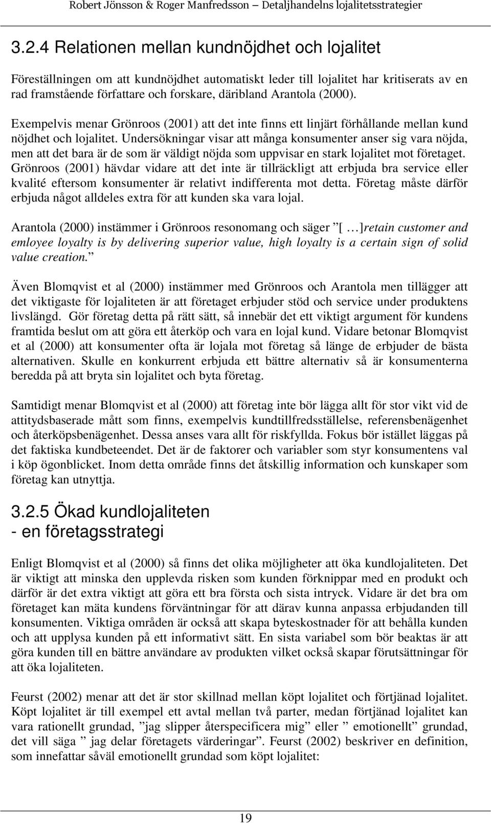 Undersökningar visar att många konsumenter anser sig vara nöjda, men att det bara är de som är väldigt nöjda som uppvisar en stark lojalitet mot företaget.