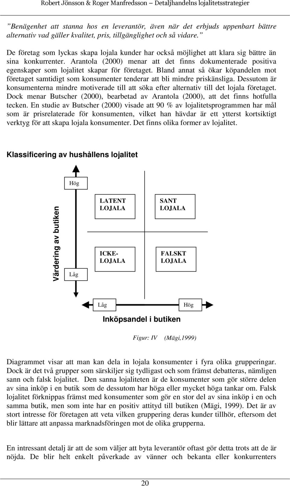 Arantola (2000) menar att det finns dokumenterade positiva egenskaper som lojalitet skapar för företaget.
