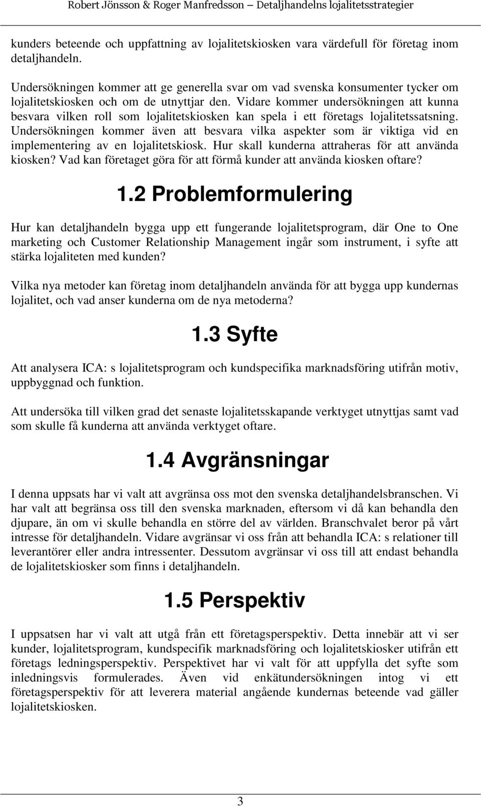 Vidare kommer undersökningen att kunna besvara vilken roll som lojalitetskiosken kan spela i ett företags lojalitetssatsning.