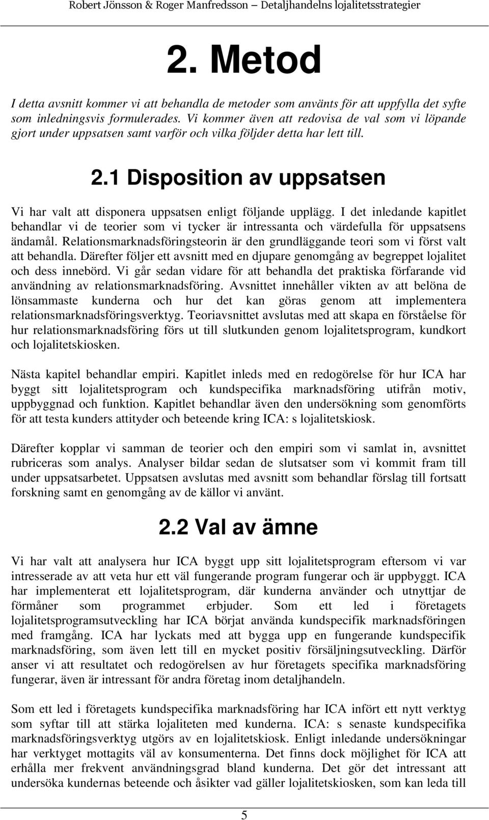 1 Disposition av uppsatsen Vi har valt att disponera uppsatsen enligt följande upplägg.