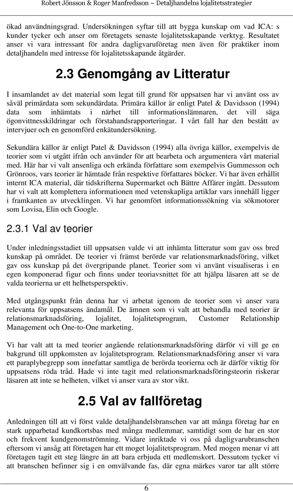 3 Genomgång av Litteratur I insamlandet av det material som legat till grund för uppsatsen har vi använt oss av såväl primärdata som sekundärdata.