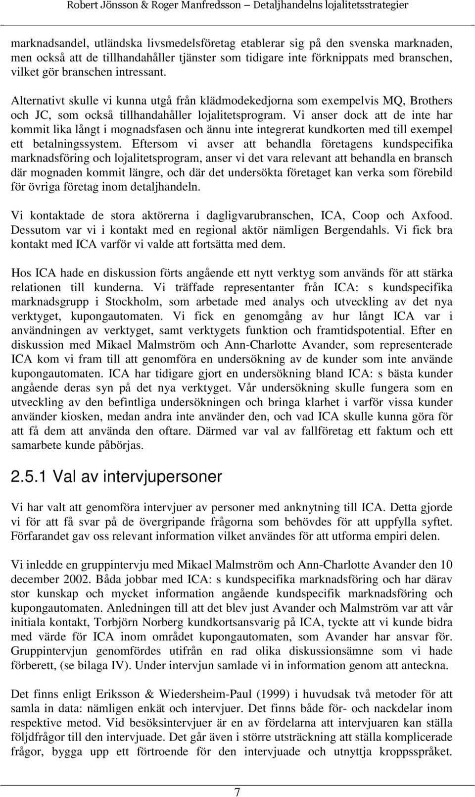 Vi anser dock att de inte har kommit lika långt i mognadsfasen och ännu inte integrerat kundkorten med till exempel ett betalningssystem.