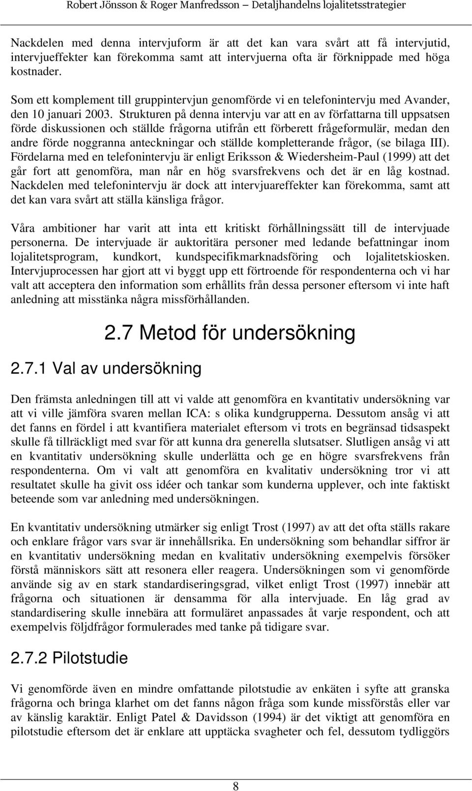 Strukturen på denna intervju var att en av författarna till uppsatsen förde diskussionen och ställde frågorna utifrån ett förberett frågeformulär, medan den andre förde noggranna anteckningar och