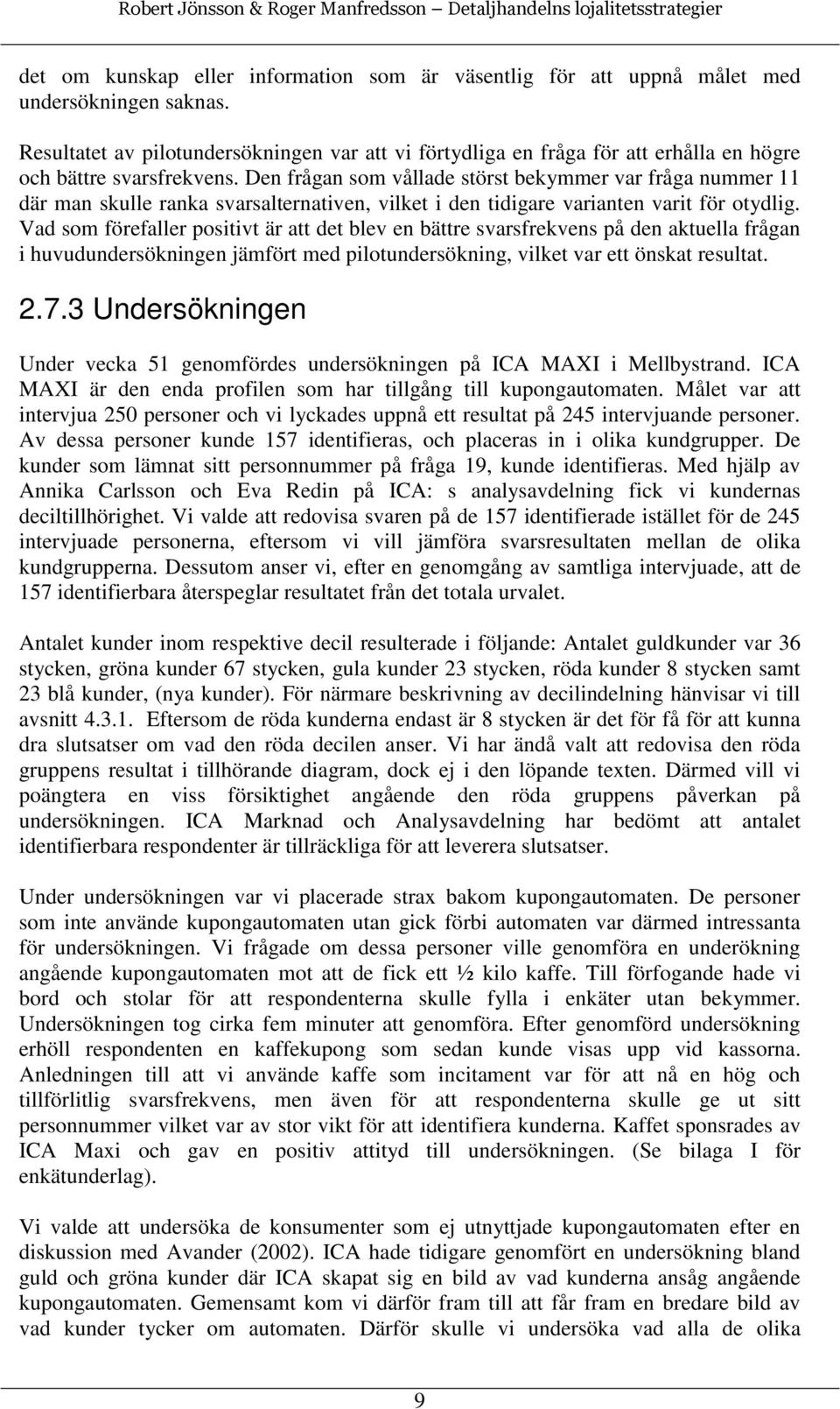 Den frågan som vållade störst bekymmer var fråga nummer 11 där man skulle ranka svarsalternativen, vilket i den tidigare varianten varit för otydlig.