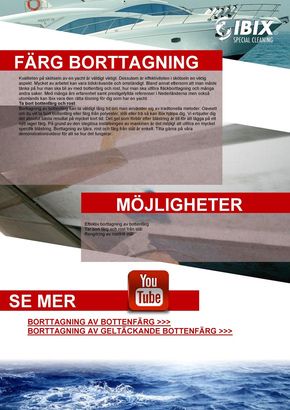 Med många års erfarenhet samt prestigefyllda referenser i Nederländerna men också utomlands kan Ibix vara den rätta lösning för dig som har en yacht.