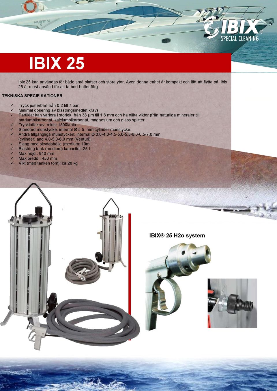 8 mm och ha olika vikter (från naturliga mineraler till natriumbikarbonat, kalciumbikarbonat, magnesium och glass splitter. Tryckluftskrav: minst 1500l/min Standard munstycke: internal Ø 5.5. mm cylinder munstycke.