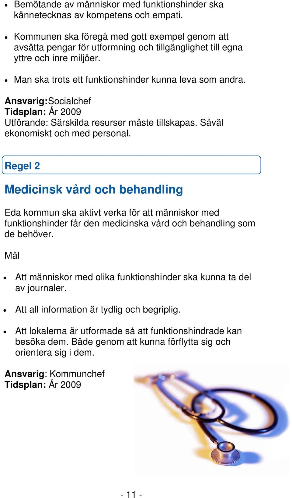 Ansvarig: Socialchef Utförande: Särskilda resurser måste tillskapas. Såväl ekonomiskt och med personal.