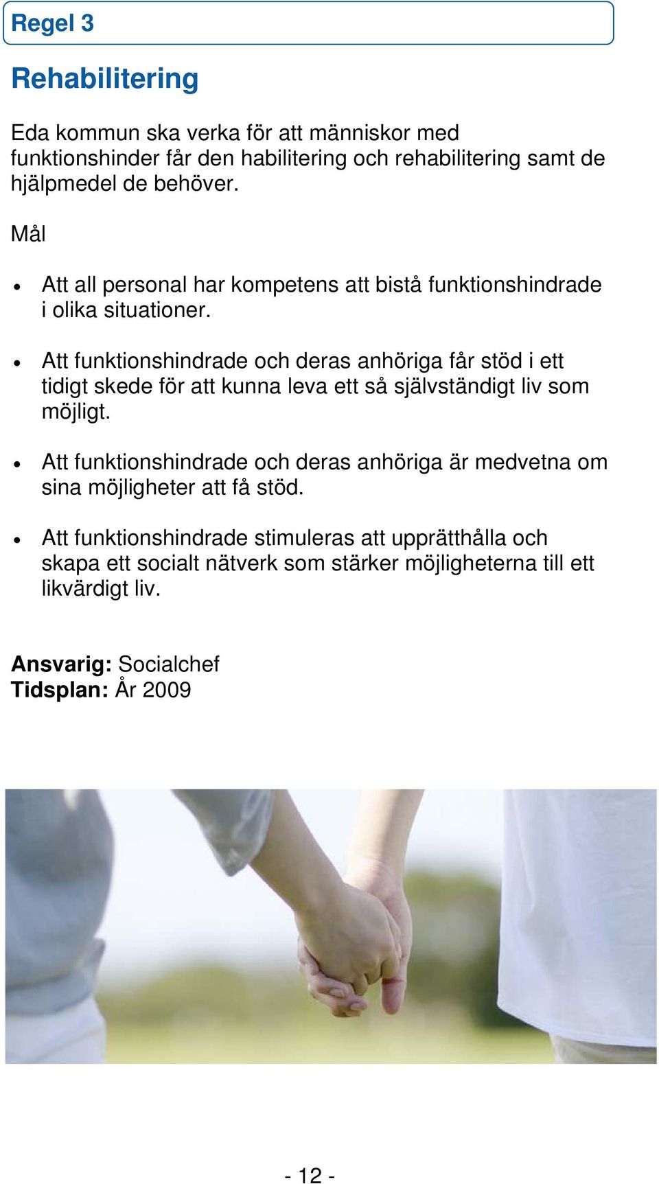 Att funktionshindrade och deras anhöriga får stöd i ett tidigt skede för att kunna leva ett så självständigt liv som möjligt.