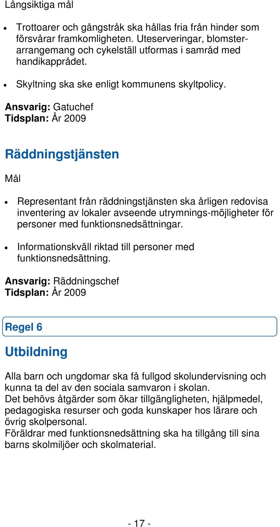 Ansvarig: Gatuchef Räddningstjänsten Mål Representant från räddningstjänsten ska årligen redovisa inventering av lokaler avseende utrymnings-möjligheter för personer med funktionsnedsättningar.