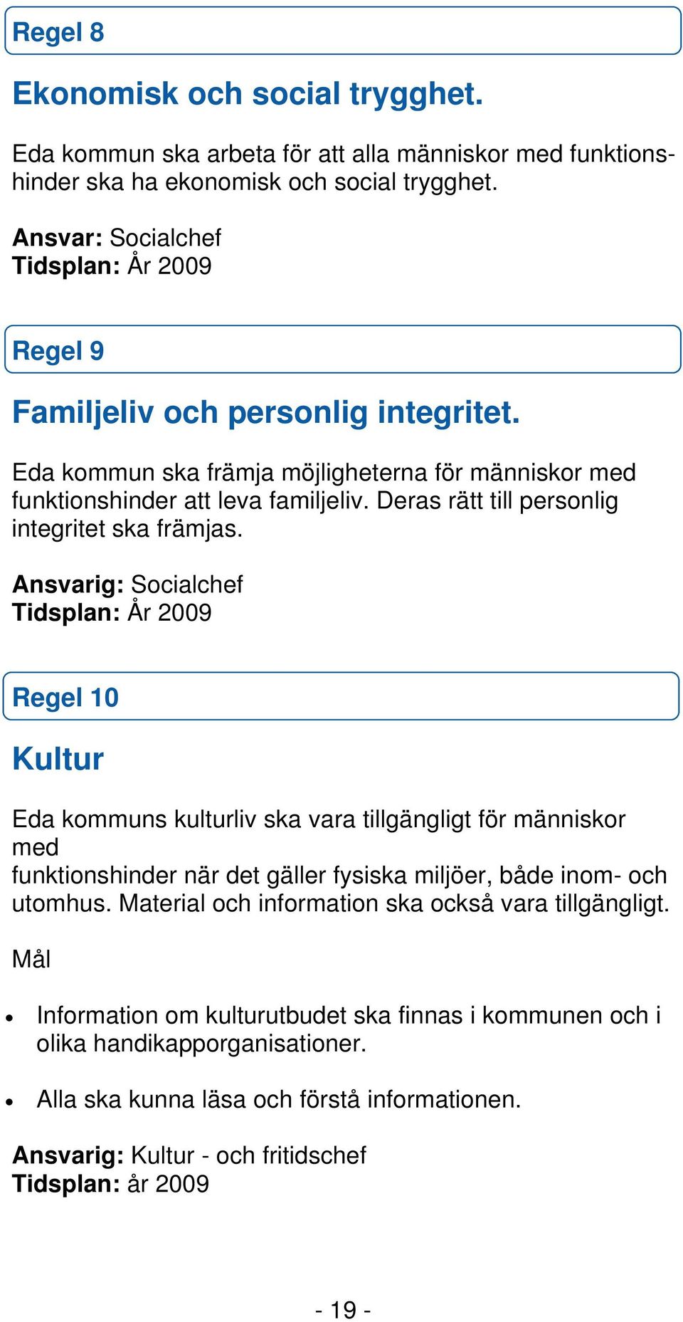 Deras rätt till personlig integritet ska främjas.