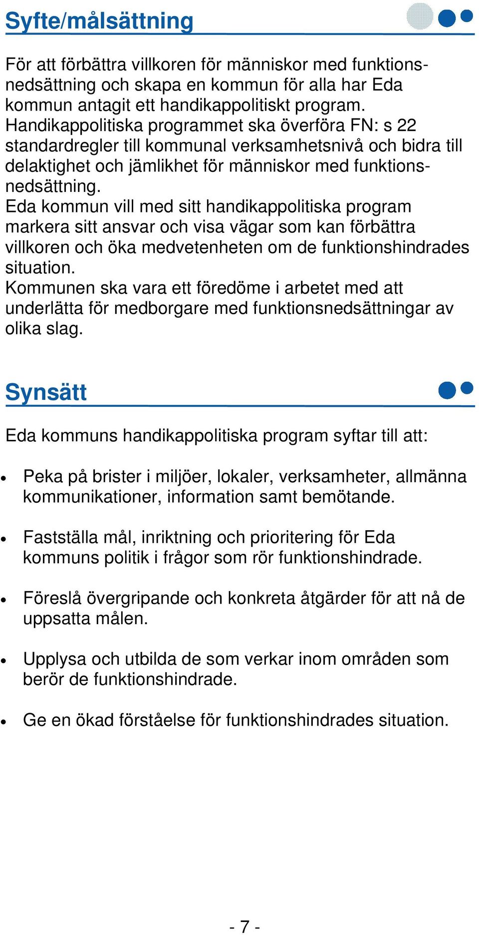 Eda kommun vill med sitt handikappolitiska program markera sitt ansvar och visa vägar som kan förbättra villkoren och öka medvetenheten om de funktionshindrades situation.