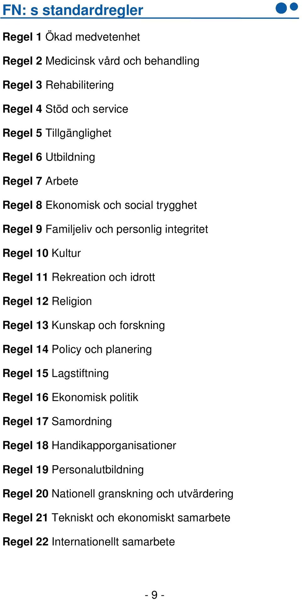 Religion Regel 13 Kunskap och forskning Regel 14 Policy och planering Regel 15 Lagstiftning Regel 16 Ekonomisk politik Regel 17 Samordning Regel 18