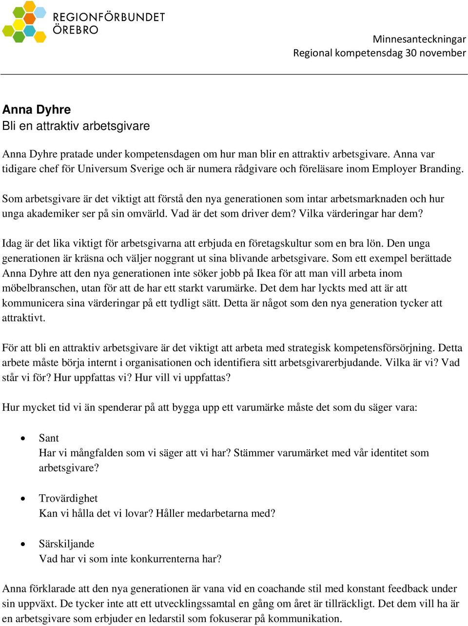 Som arbetsgivare är det viktigt att förstå den nya generationen som intar arbetsmarknaden och hur unga akademiker ser på sin omvärld. Vad är det som driver dem? Vilka värderingar har dem?