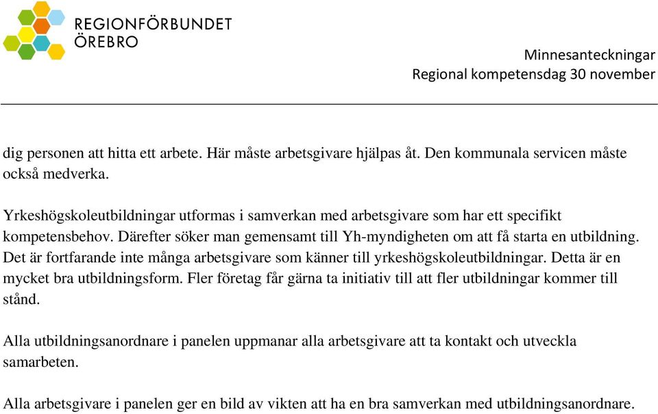 Därefter söker man gemensamt till Yh-myndigheten om att få starta en utbildning. Det är fortfarande inte många arbetsgivare som känner till yrkeshögskoleutbildningar.