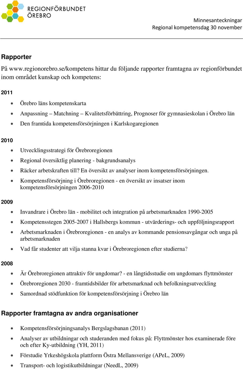 gymnasieskolan i Örebro län Den framtida kompetensförsörjningen i Karlskogaregionen 2010 Utvecklingsstrategi för Örebroregionen Regional översiktlig planering - bakgrundsanalys Räcker arbetskraften