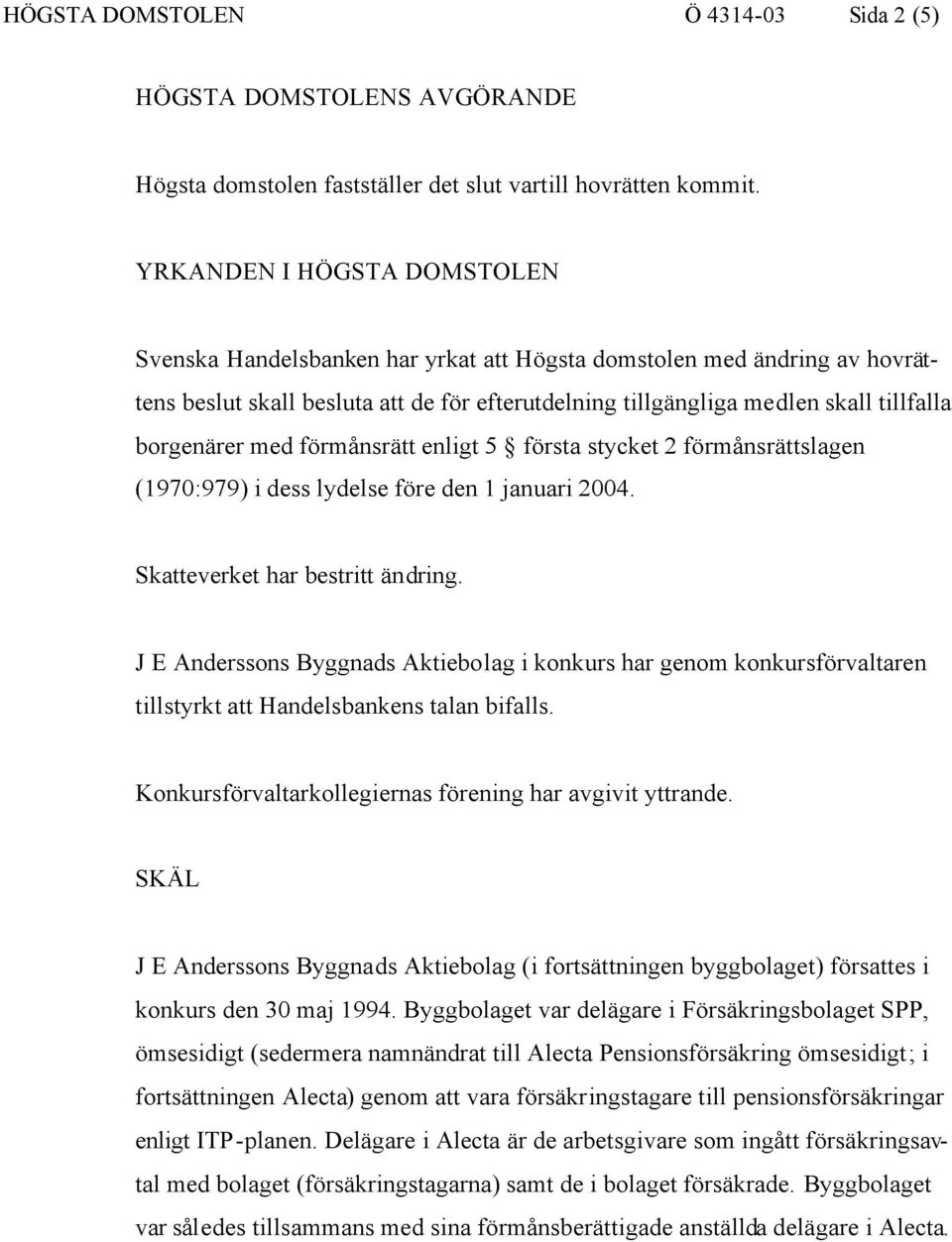 borgenärer med förmånsrätt enligt 5 första stycket 2 förmånsrättslagen (1970:979) i dess lydelse före den 1 januari 2004. Skatteverket har bestritt ändring.