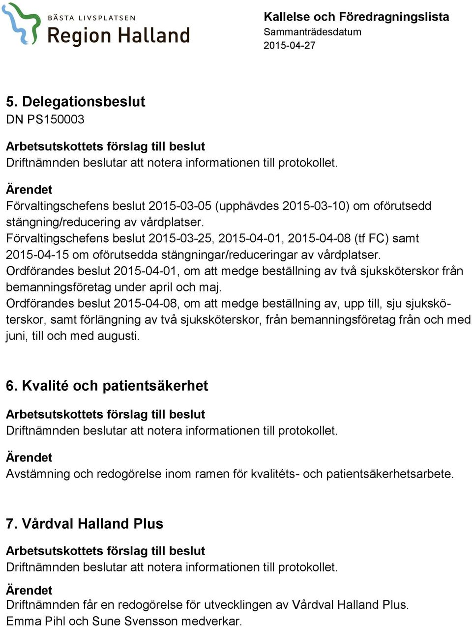 Ordförandes beslut 2015-04-01, om att medge beställning av två sjuksköterskor från bemanningsföretag under april och maj.