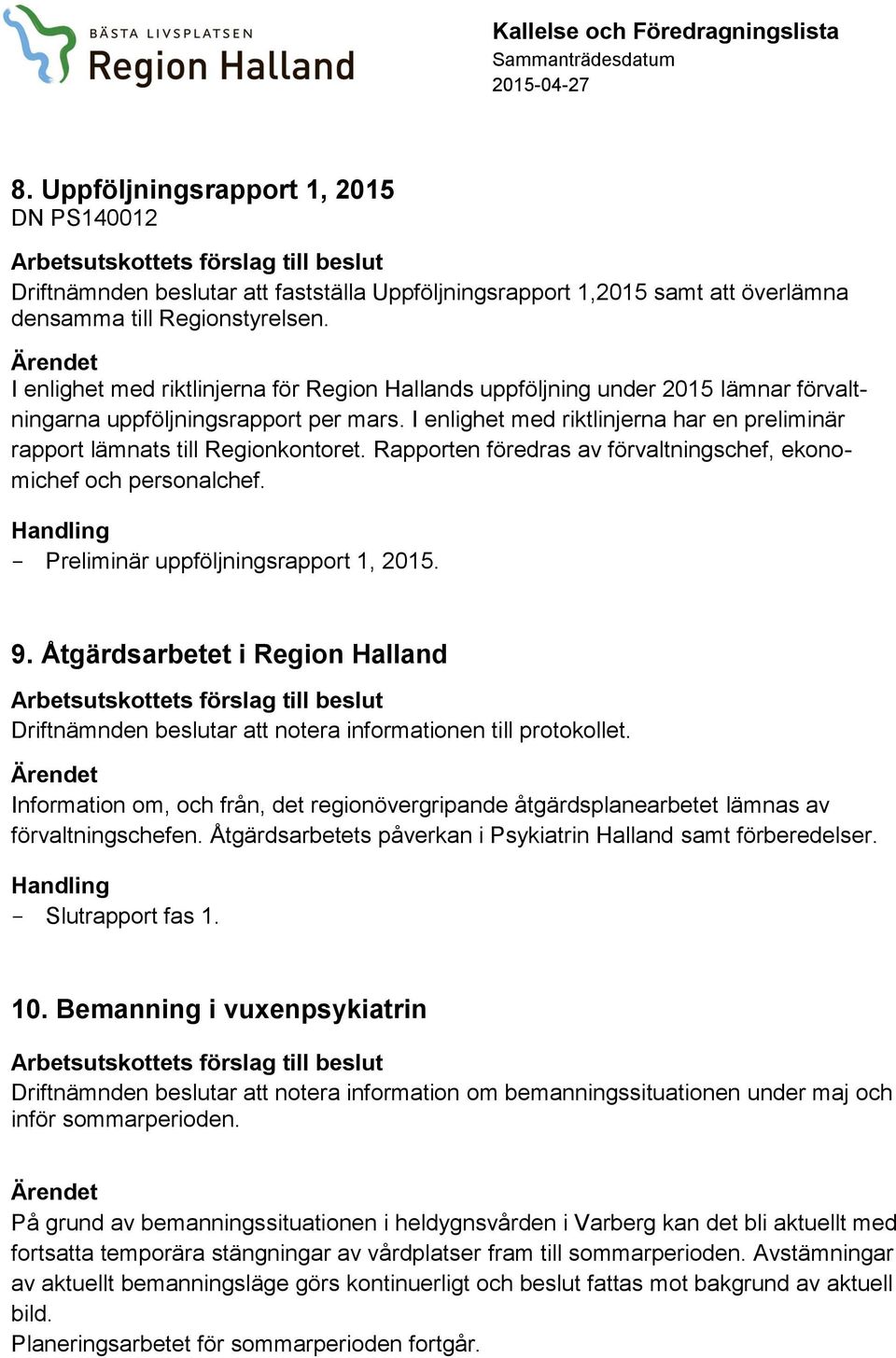 I enlighet med riktlinjerna har en preliminär rapport lämnats till Regionkontoret. Rapporten föredras av förvaltningschef, ekonomichef och personalchef.