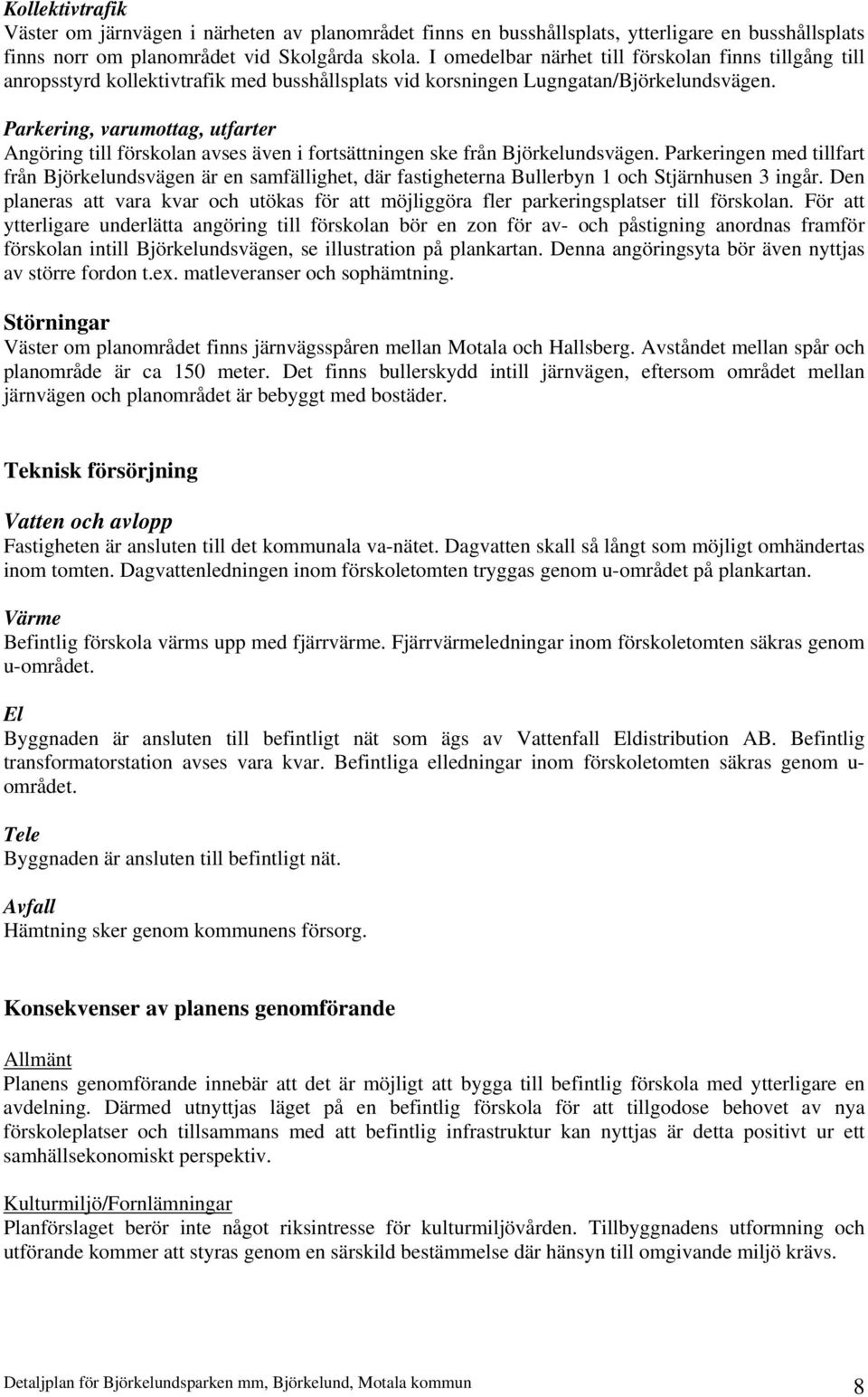 Parkering, varumottag, utfarter Angöring till förskolan avses även i fortsättningen ske från Björkelundsvägen.