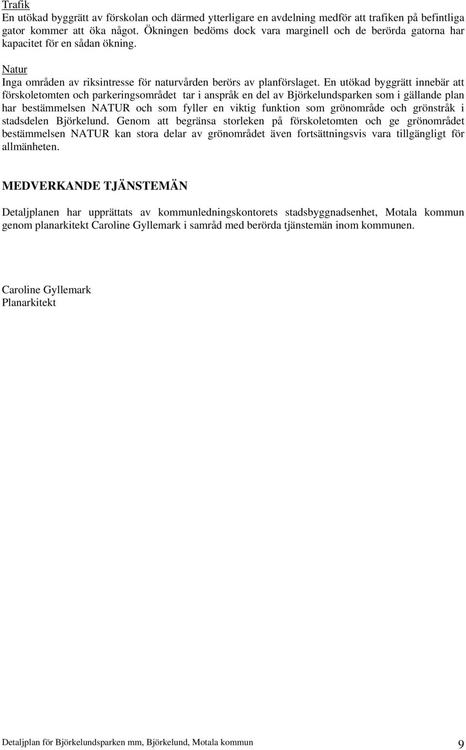 En utökad byggrätt innebär att förskoletomten och parkeringsområdet tar i anspråk en del av Björkelundsparken som i gällande plan har bestämmelsen NATUR och som fyller en viktig funktion som
