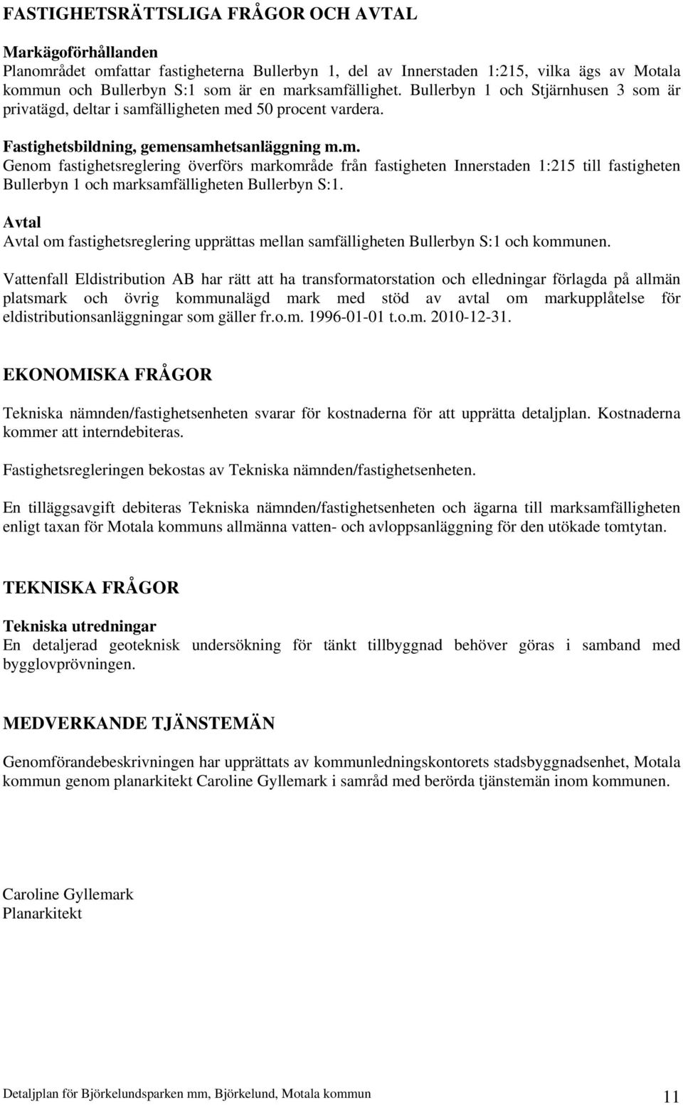 Avtal Avtal om fastighetsreglering upprättas mellan samfälligheten Bullerbyn S:1 och kommunen.