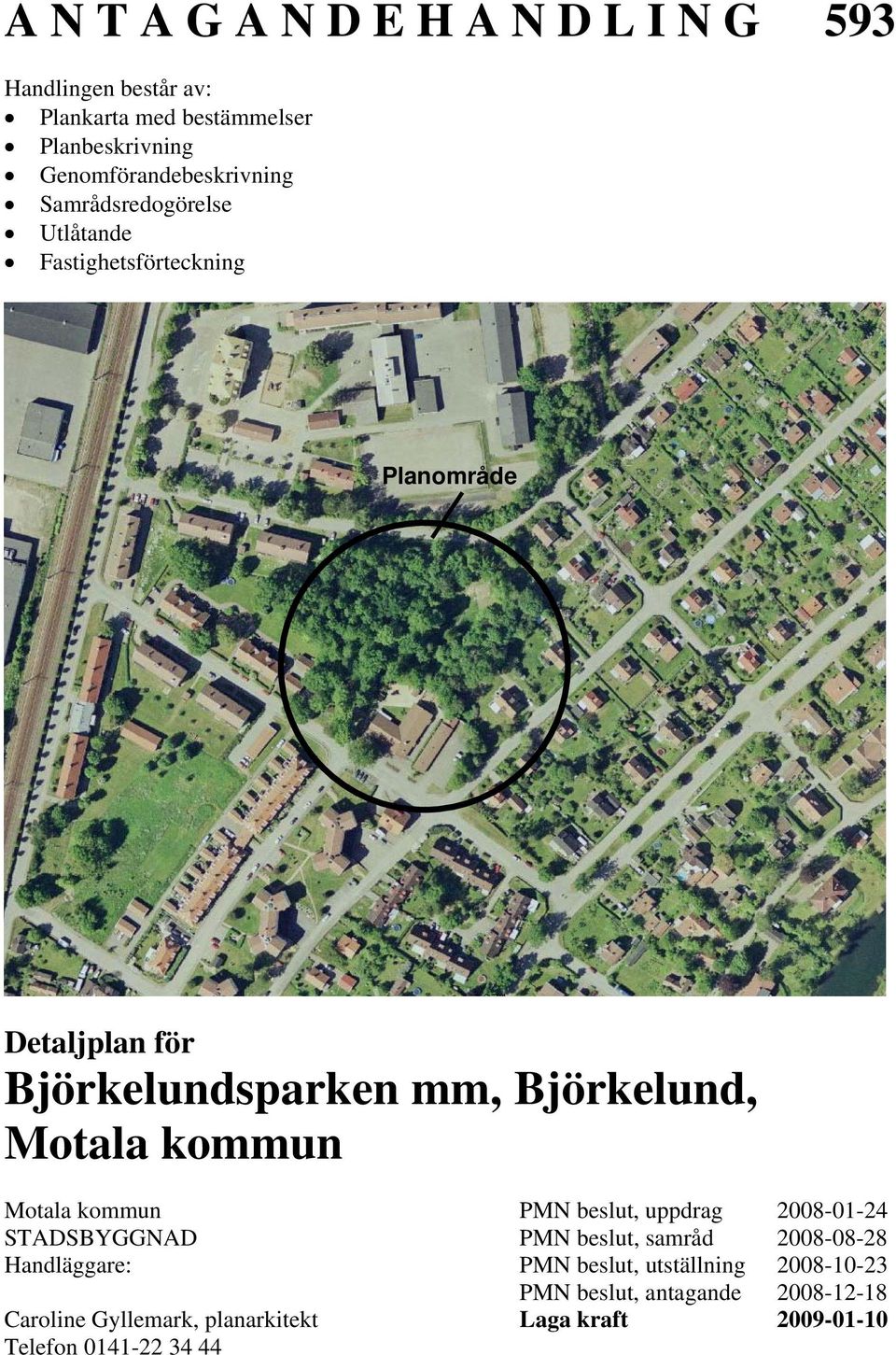 Björkelund, Motala kommun Motala kommun PMN beslut, uppdrag 2008-01-24 STADSBYGGNAD PMN beslut, samråd 2008-08-28