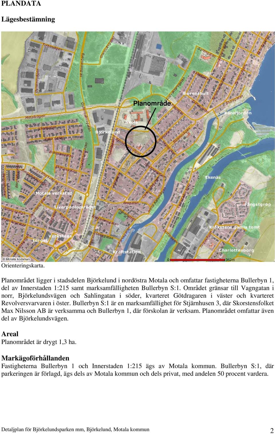 Området gränsar till Vagngatan i norr, Björkelundsvägen och Sahlingatan i söder, kvarteret Götdragaren i väster och kvarteret Revolversvarvaren i öster.