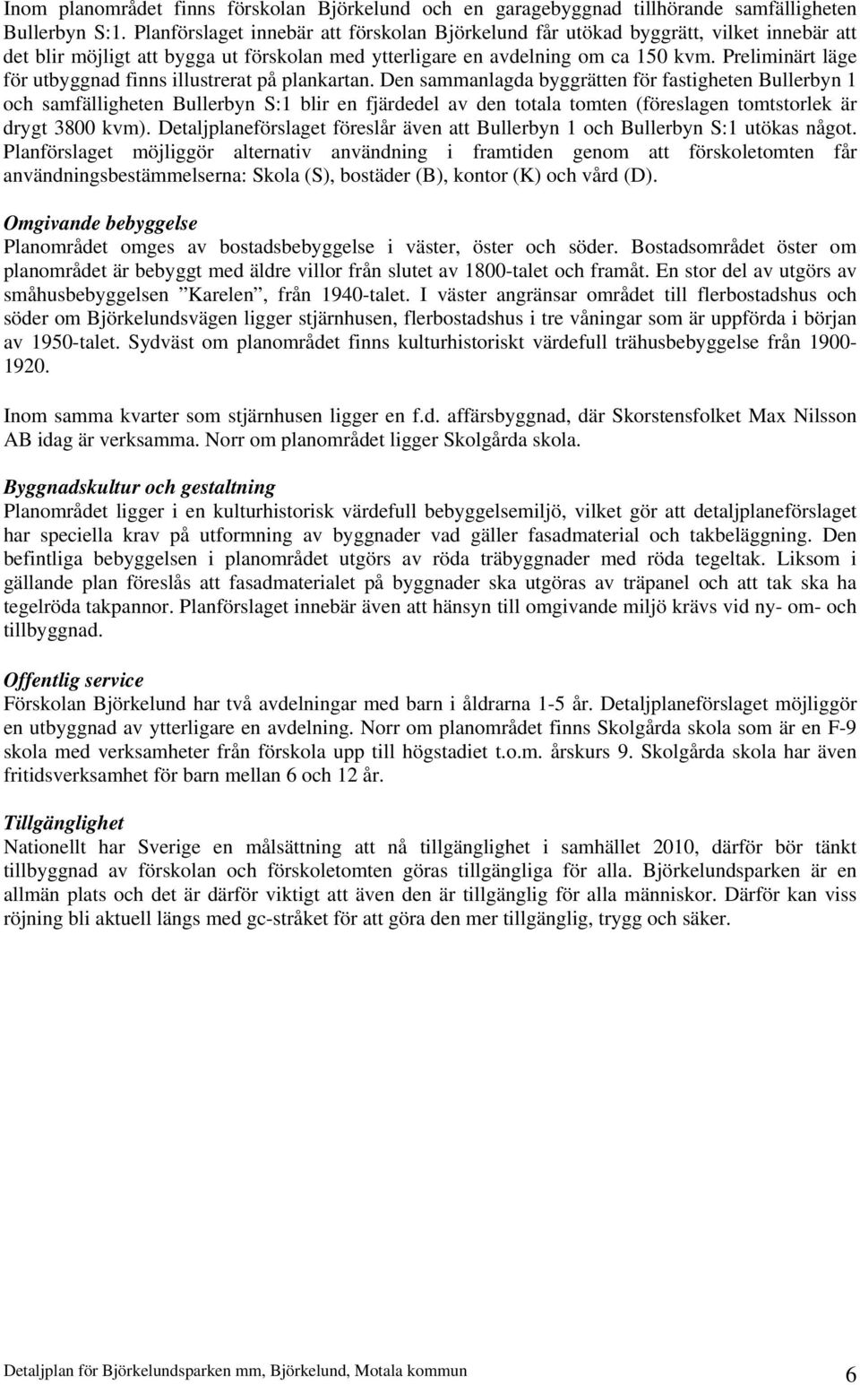 Preliminärt läge för utbyggnad finns illustrerat på plankartan.