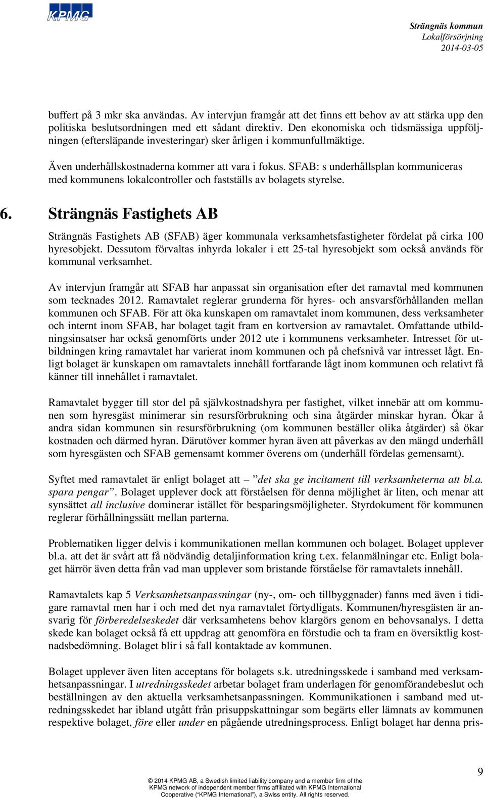 SFAB: s underhållsplan kommuniceras med kommunens lokalcontroller och fastställs av bolagets styrelse. 6.