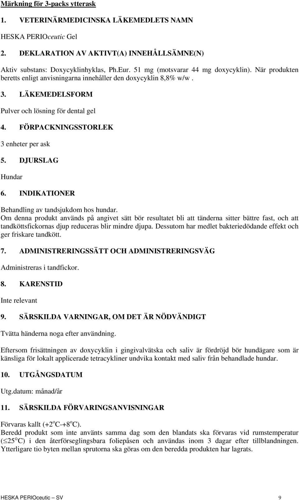 FÖRPACKNINGSSTORLEK 3 enheter per ask 5. DJURSLAG Hundar 6. INDIKATIONER Behandling av tandsjukdom hos hundar.