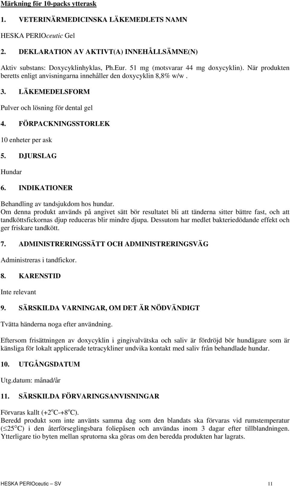 FÖRPACKNINGSSTORLEK 10 enheter per ask 5. DJURSLAG Hundar 6. INDIKATIONER Behandling av tandsjukdom hos hundar.