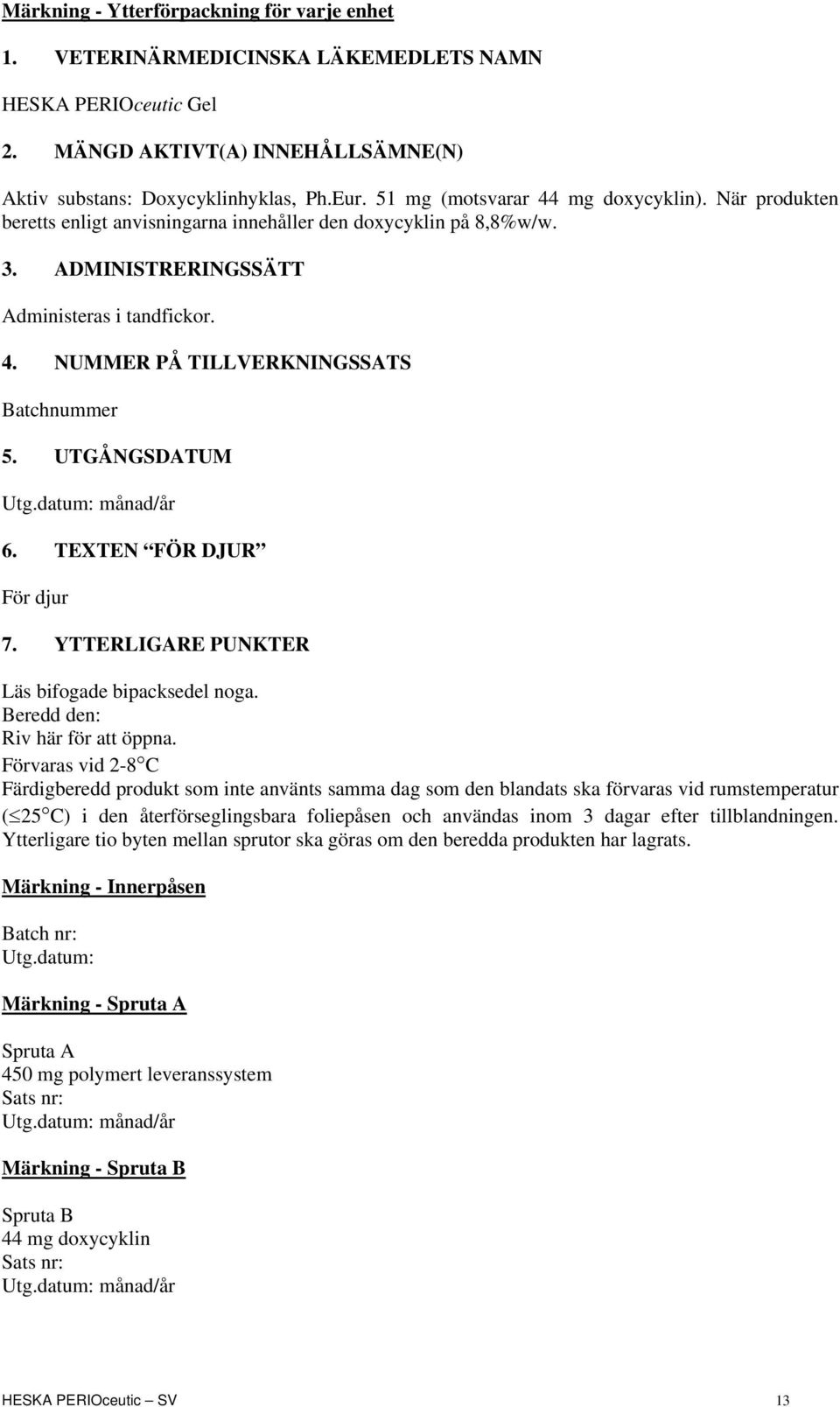 UTGÅNGSDATUM Utg.datum: månad/år 6. TEXTEN FÖR DJUR För djur 7. YTTERLIGARE PUNKTER Läs bifogade bipacksedel noga. Beredd den: Riv här för att öppna.