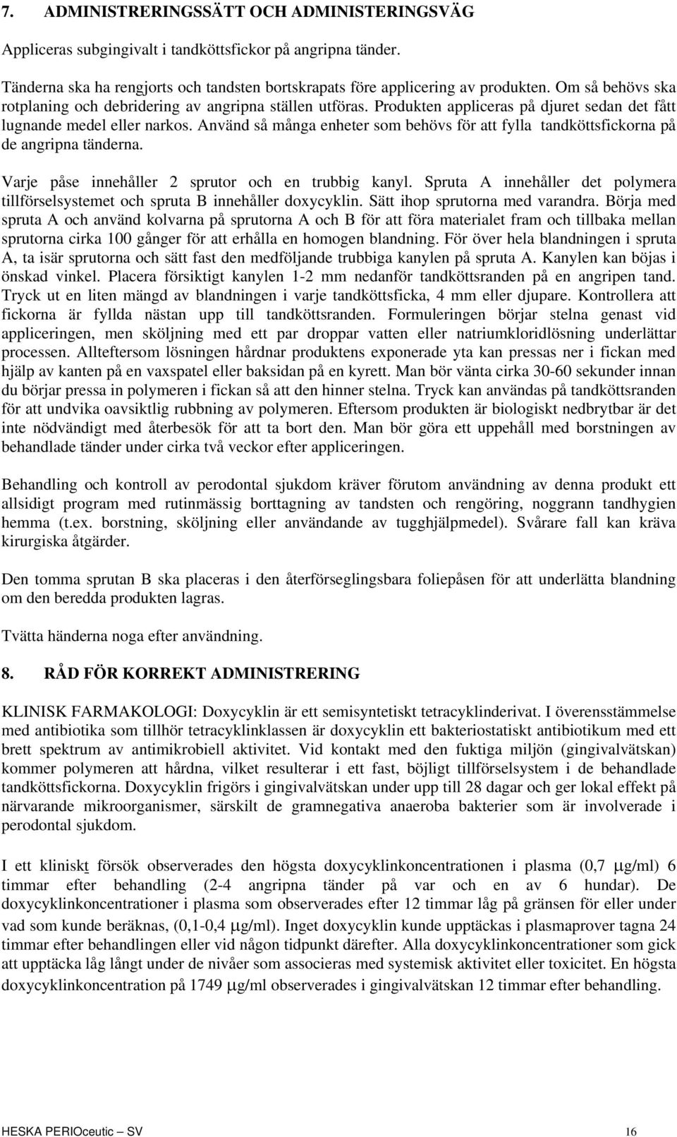 Använd så många enheter som behövs för att fylla tandköttsfickorna på de angripna tänderna. Varje påse innehåller 2 sprutor och en trubbig kanyl.
