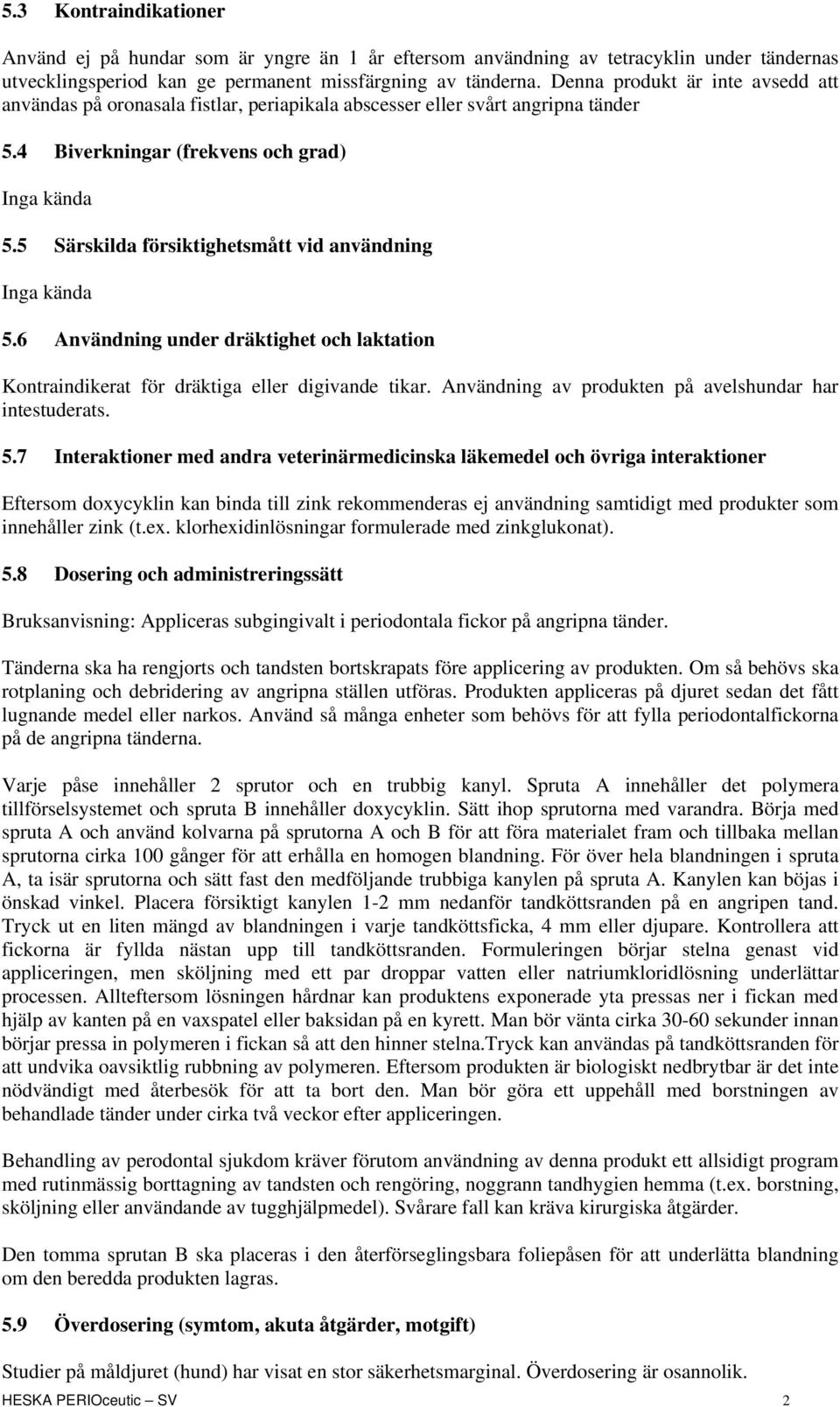 5 Särskilda försiktighetsmått vid användning Inga kända 5.6 Användning under dräktighet och laktation Kontraindikerat för dräktiga eller digivande tikar.