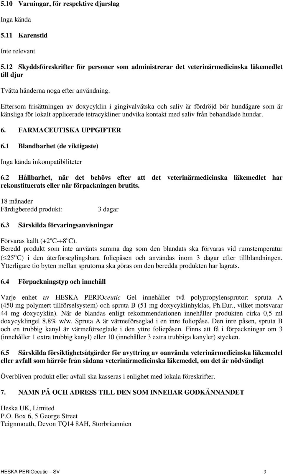 Eftersom frisättningen av doxycyklin i gingivalvätska och saliv är fördröjd bör hundägare som är känsliga för lokalt applicerade tetracykliner undvika kontakt med saliv från behandlade hundar. 6.
