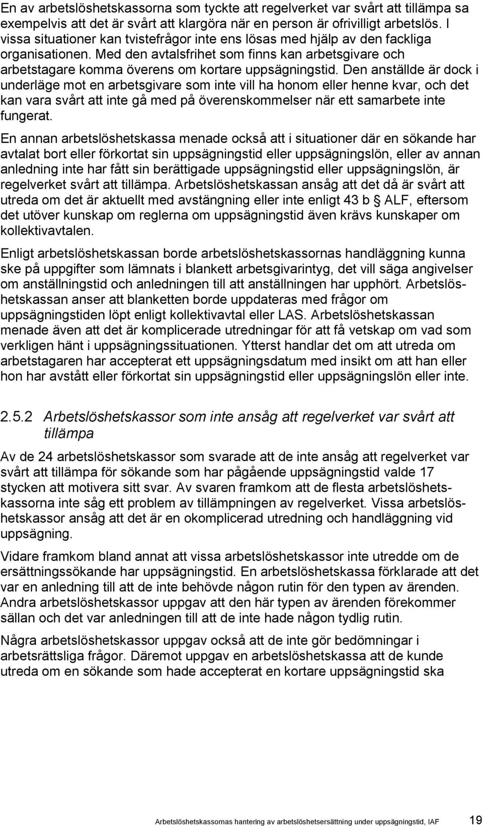 Den anställde är dock i underläge mot en arbetsgivare som inte vill ha honom eller henne kvar, och det kan vara svårt att inte gå med på överenskommelser när ett samarbete inte fungerat.