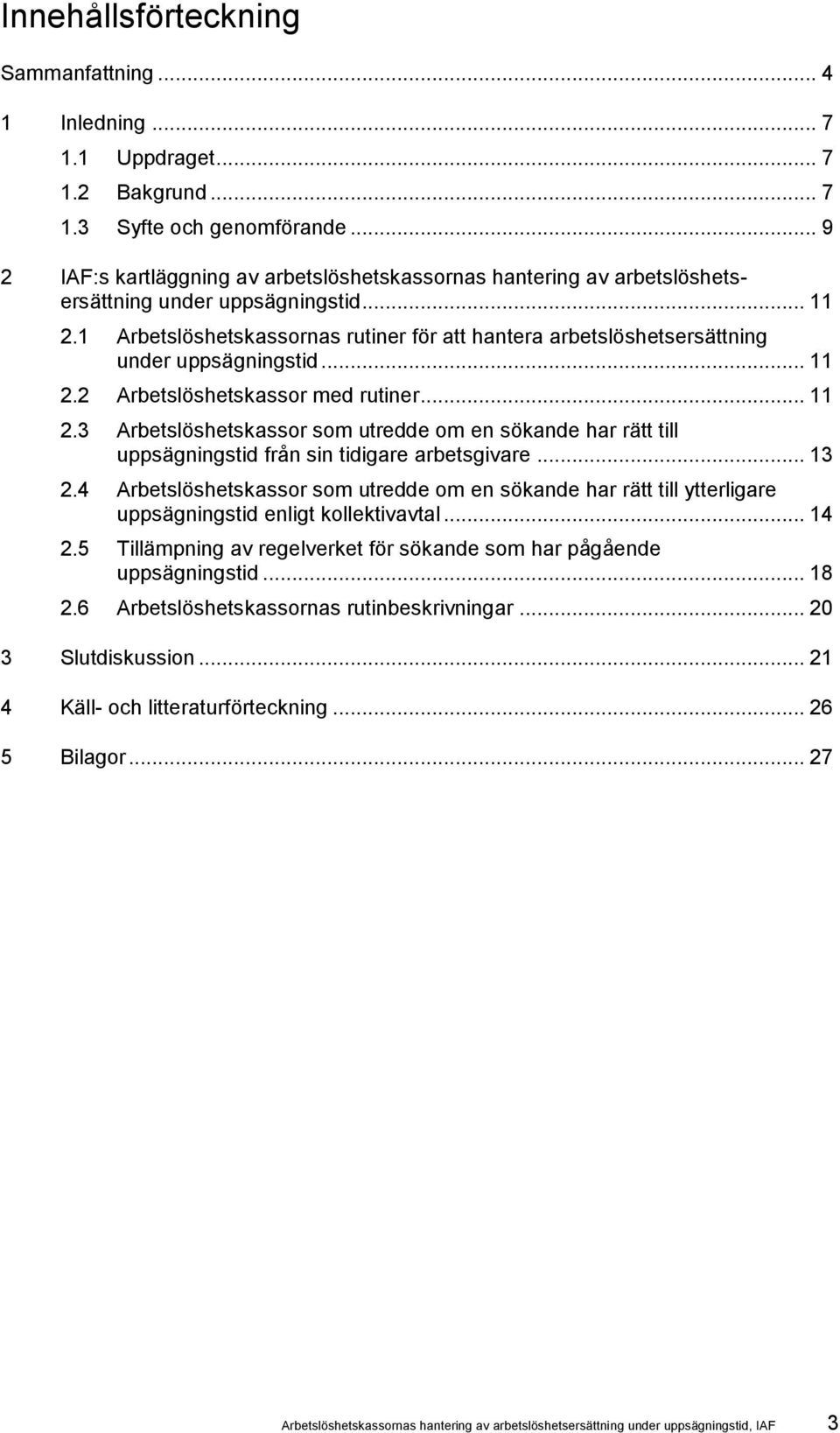 1 Arbetslöshetskassornas rutiner för att hantera arbetslöshetsersättning under uppsägningstid... 11 2.