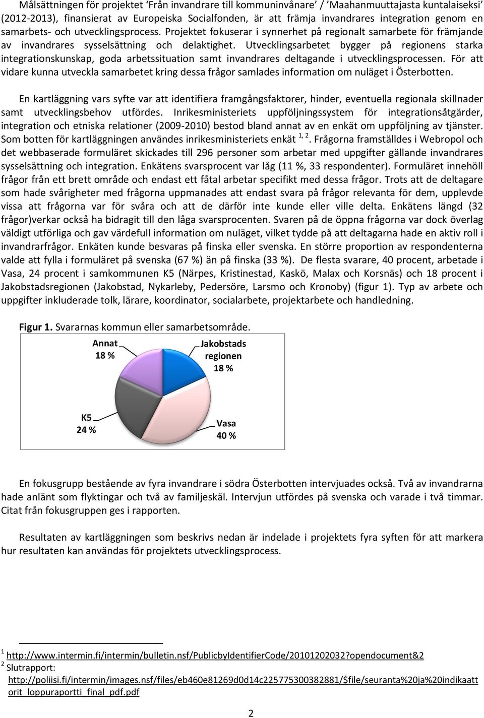 Utvecklingsarbetet bygger på regionens starka integrationskunskap, goda arbetssituation samt invandrares deltagande i utvecklingsprocessen.