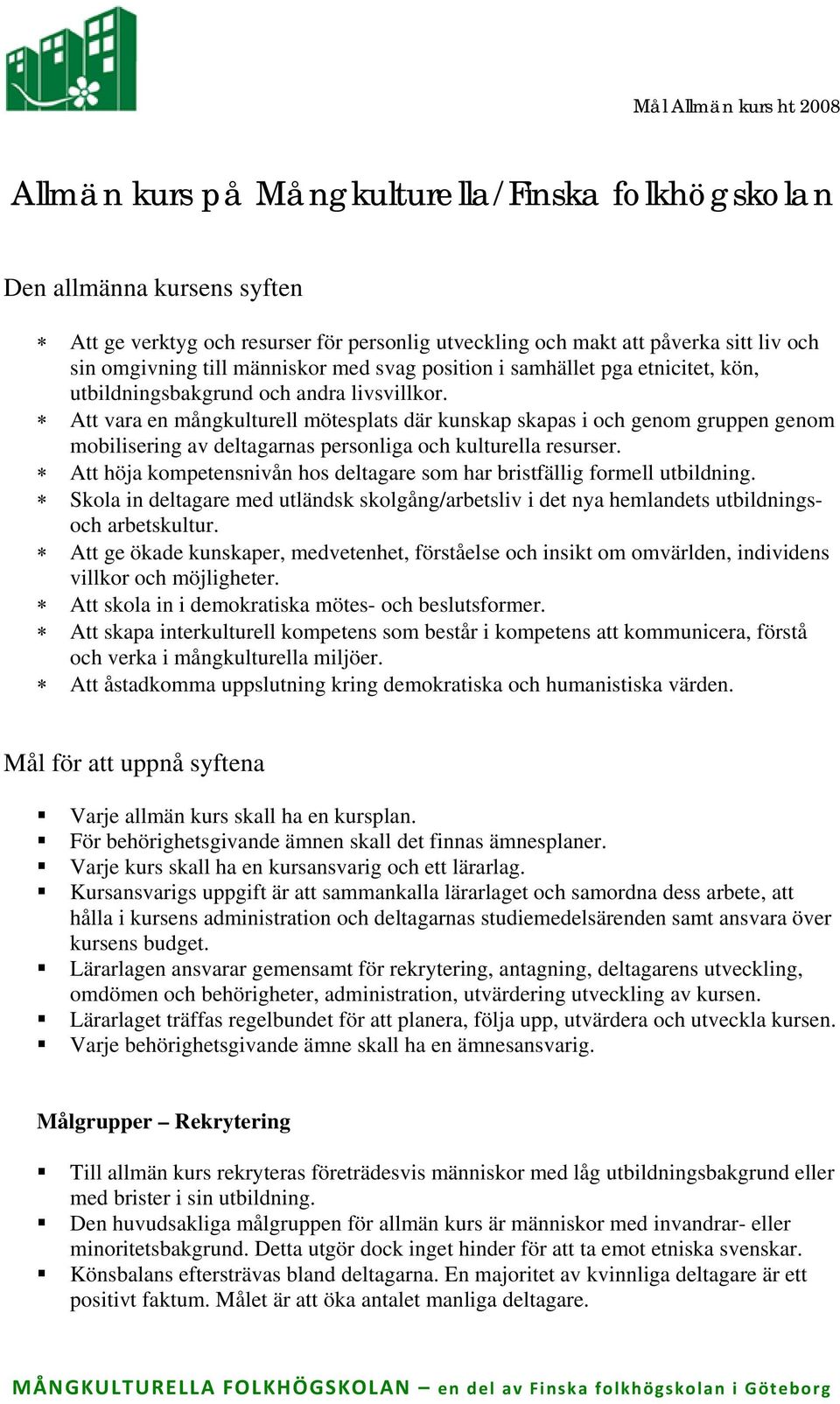 Att vara en mångkulturell mötesplats där kunskap skapas i och genom gruppen genom mobilisering av deltagarnas personliga och kulturella resurser.