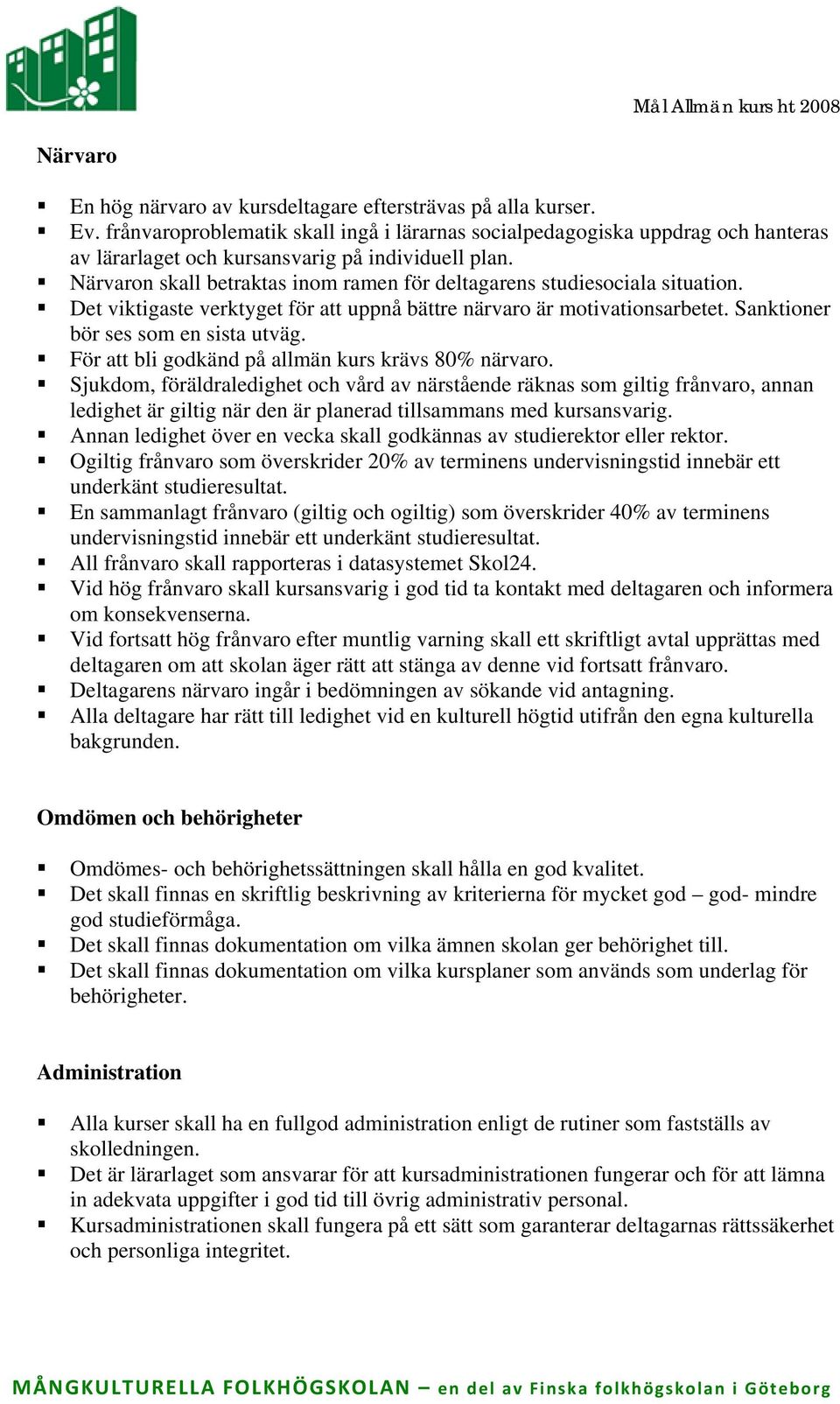 Närvaron skall betraktas inom ramen för deltagarens studiesociala situation. Det viktigaste verktyget för att uppnå bättre närvaro är motivationsarbetet. Sanktioner bör ses som en sista utväg.