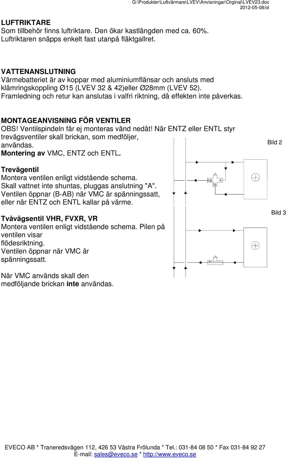 Framledning och retur kan anslutas i valfri riktning, då effekten inte påverkas. MONTAGEANVISNING FÖR VENTILER OBS! Ventilspindeln får ej monteras vänd nedåt!