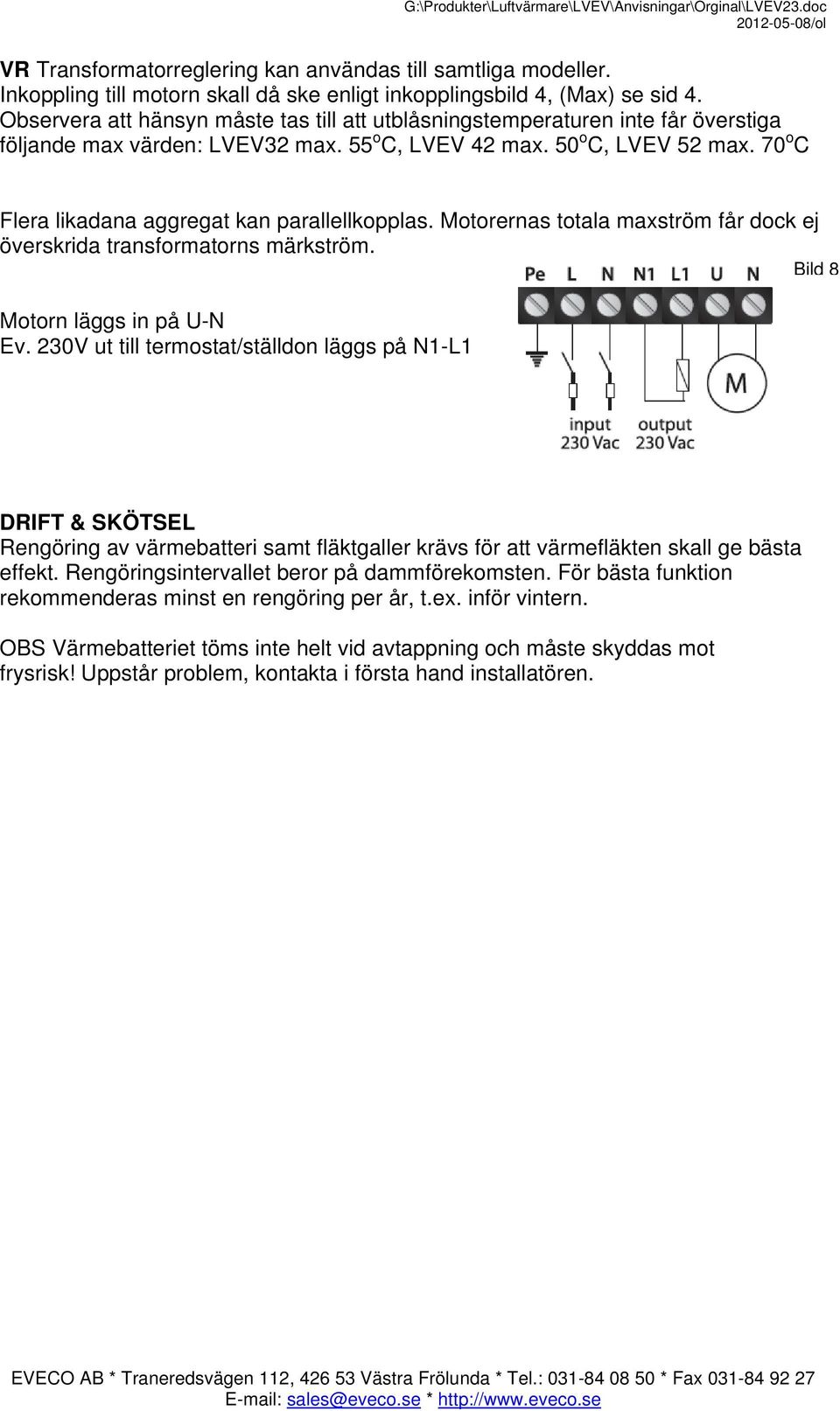 70 o C Flera likadana aggregat kan parallellkopplas. Motorernas totala maxström får dock ej överskrida transformatorns märkström. Bild 8 Motorn läggs in på U-N Ev.