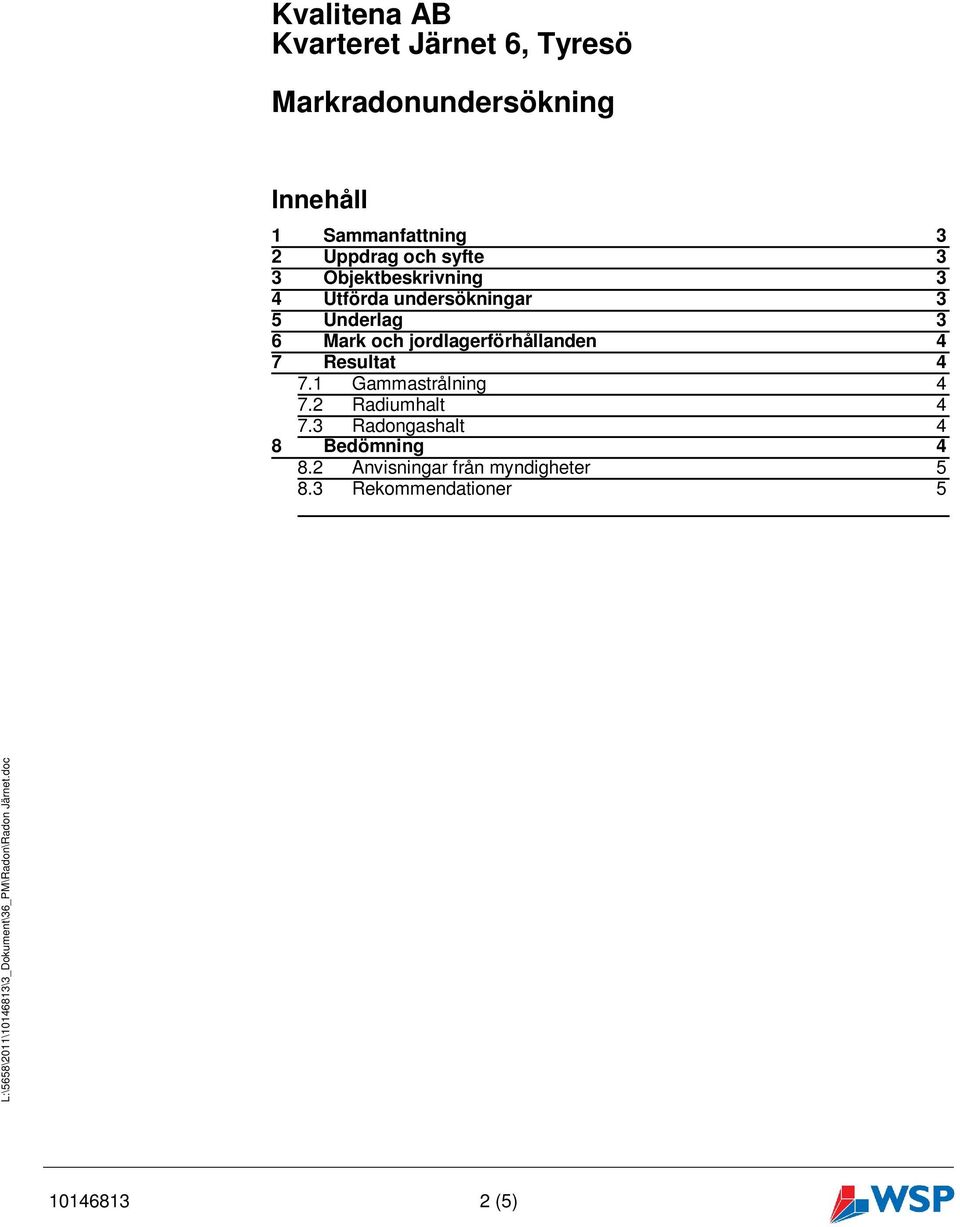 och jordlagerförhållanden 4 7 Resultat 4 7.1 Gammastrålning 4 7.2 Radiumhalt 4 7.