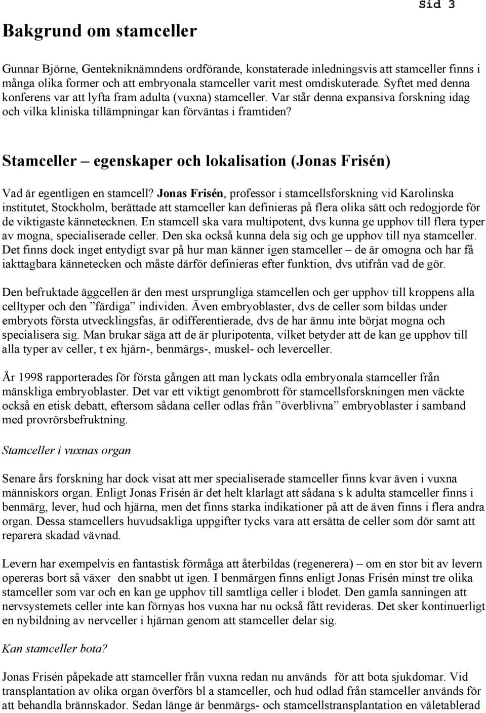 Stamceller egenskaper och lokalisation (Jonas Frisén) Vad är egentligen en stamcell?