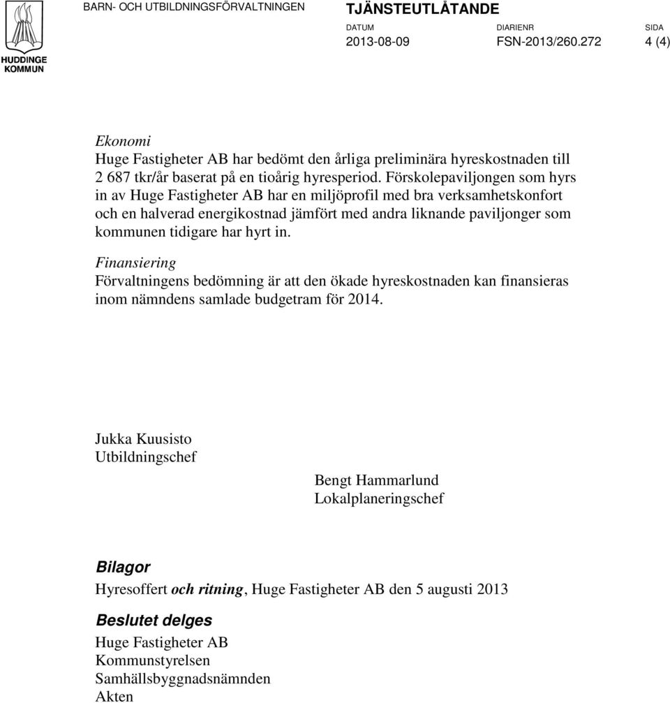 Förskolepaviljongen som hyrs in av Huge Fastigheter AB har en miljöprofil med bra verksamhetskonfort och en halverad energikostnad jämfört med andra liknande paviljonger som kommunen tidigare har
