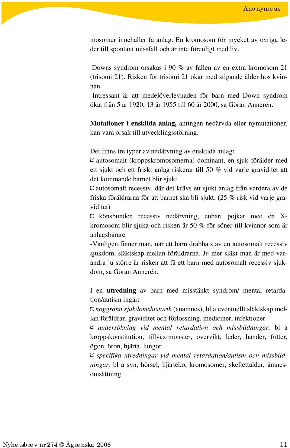 Mutationer i enskilda anlag, antingen nedärvda eller nymutationer, kan vara orsak till utvecklingsstörning.