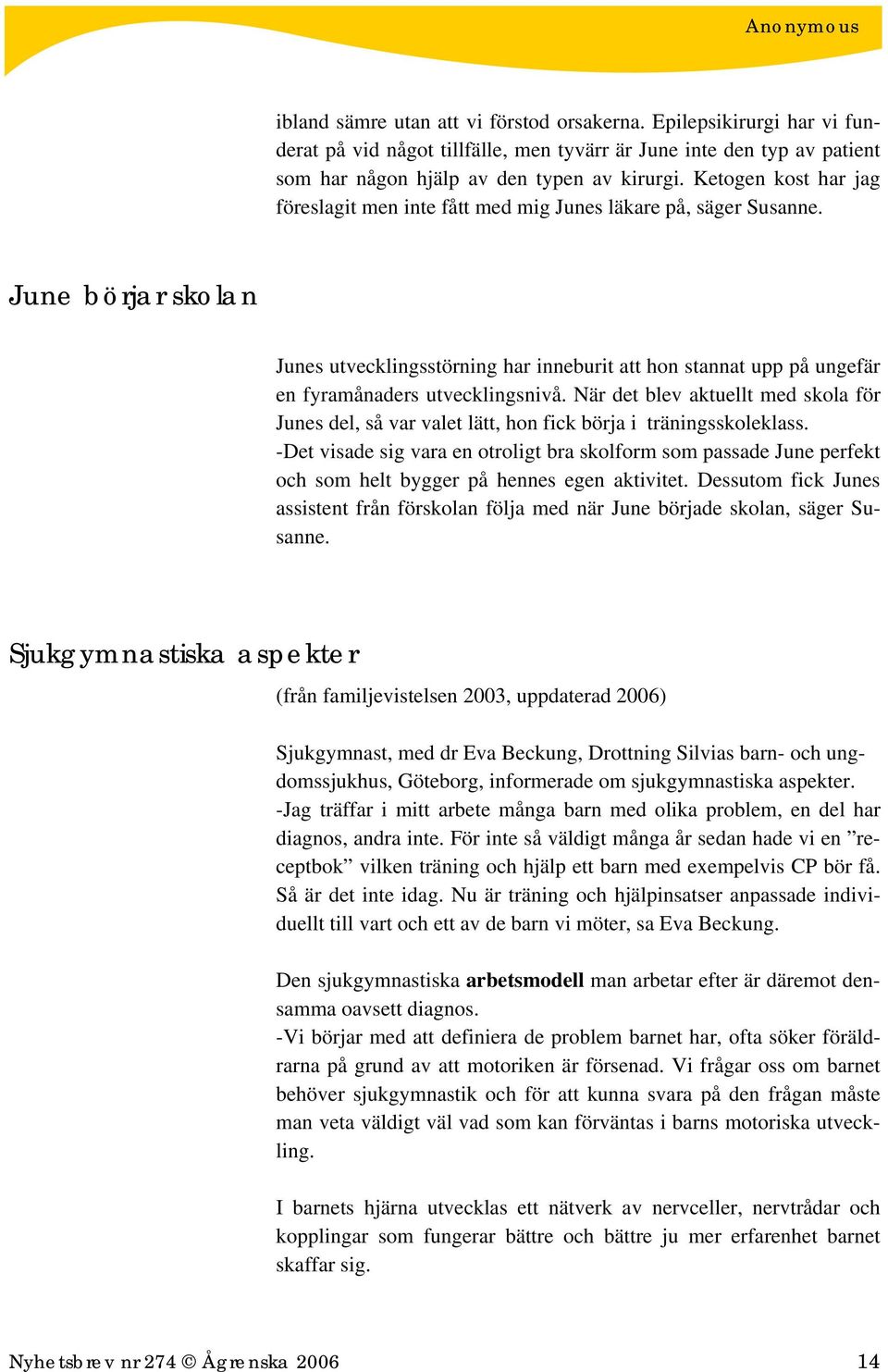 June börjar skolan Junes utvecklingsstörning har inneburit att hon stannat upp på ungefär en fyramånaders utvecklingsnivå.