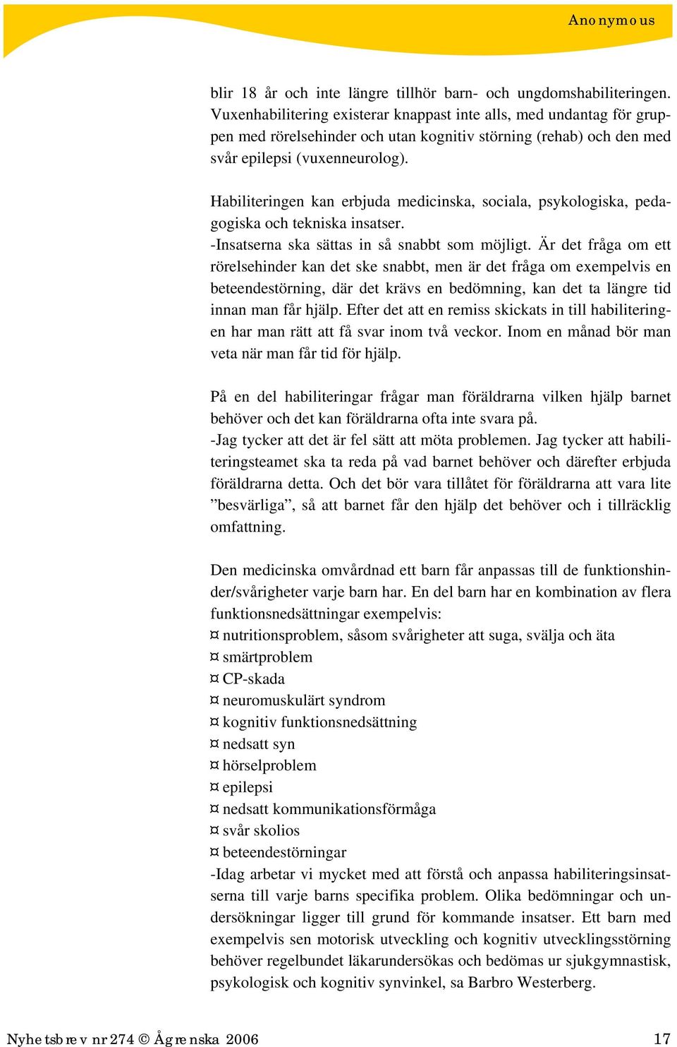 Habiliteringen kan erbjuda medicinska, sociala, psykologiska, pedagogiska och tekniska insatser. -Insatserna ska sättas in så snabbt som möjligt.