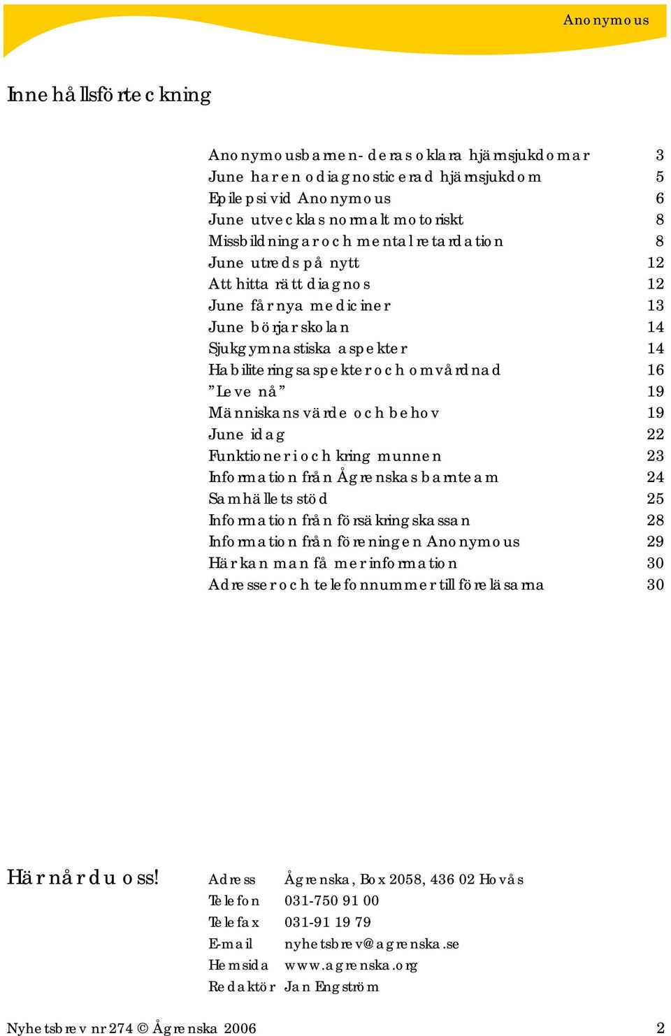 värde och behov 19 June idag 22 Funktioner i och kring munnen 23 Information från Ågrenskas barnteam 24 Samhällets stöd 25 Information från försäkringskassan 28 Information från föreningen Anonymous
