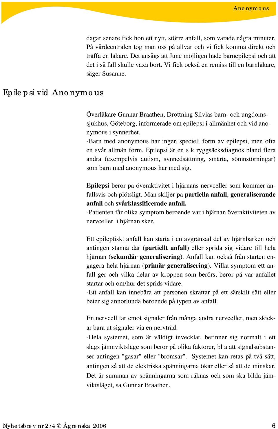 Överläkare Gunnar Braathen, Drottning Silvias barn- och ungdomssjukhus, Göteborg, informerade om epilepsi i allmänhet och vid anonymous i synnerhet.